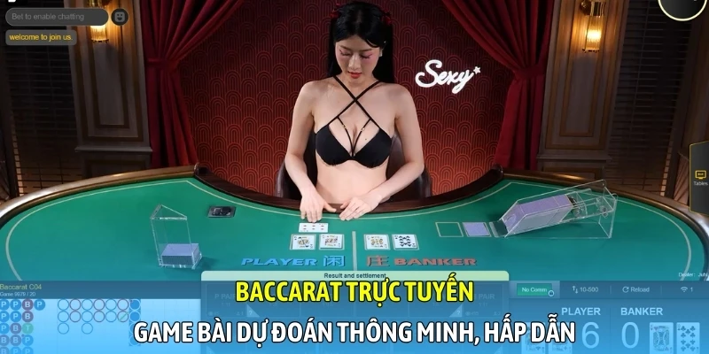 Baccarat trực tuyến - Game bài dự đoán thông minh, hấp dẫn