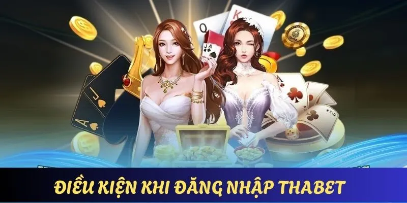 Một số điều kiện căn bản để hoàn tất quy trình đăng nhập Thabet