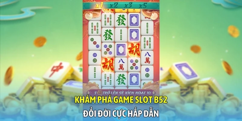 Khám phá game slot B52 - Đổi đời cực hấp dẫn