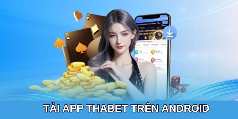 Hé lộ quy trình tải app thabet siêu tốc trên thiết bị Android